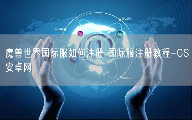 魔兽世界国际服如何注册 国际服注册教程-GS安卓网(图1)