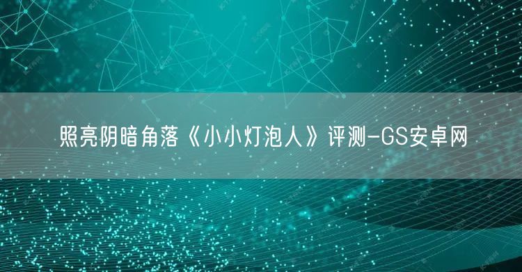 照亮阴暗角落《小小灯泡人》评测-GS安卓网(图1)