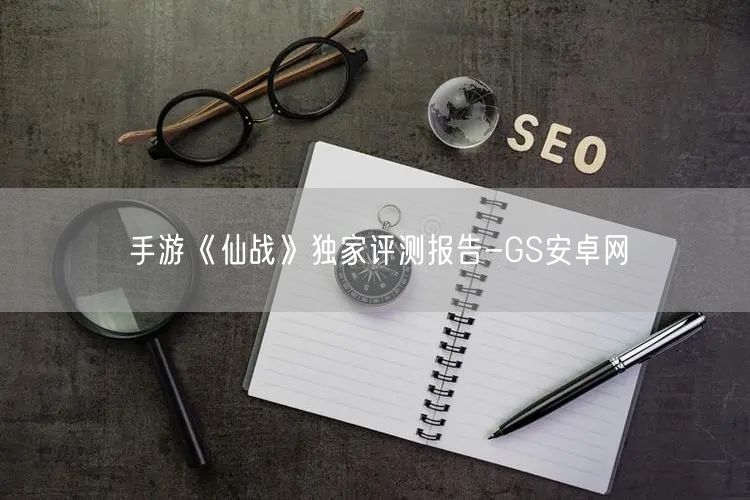 手游《仙战》独家评测报告-GS安卓网(图1)