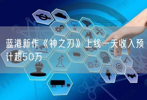 蓝港新作《神之刃》上线一天收入预计超50万(图1)