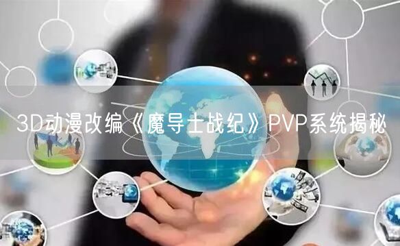 3D动漫改编《魔导士战纪》PVP系统揭秘(图1)