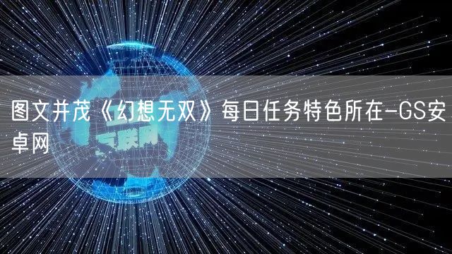 图文并茂《幻想无双》每日任务特色所在-GS安卓网(图1)