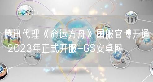 腾讯代理《命运方舟》国服官博开通 2023年正式开服-GS安卓网(图1)