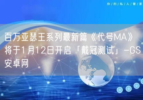 百万亚瑟王系列最新篇《代号MA》将于1月12日开启「戴冠测试」-GS安卓网(图1)