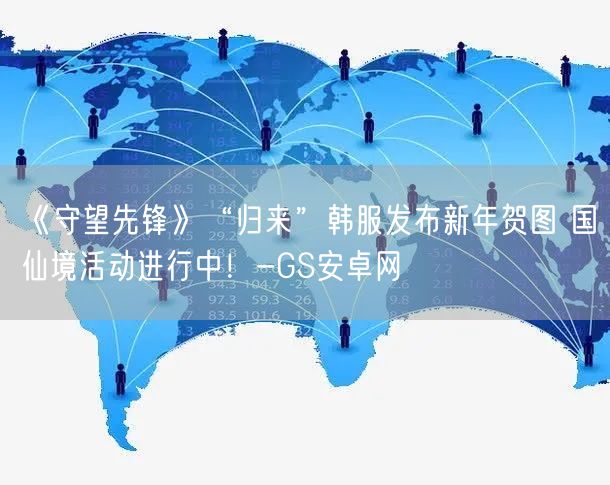 《守望先锋》“归来”韩服发布新年贺图 国仙境活动进行中！-GS安卓网(图1)