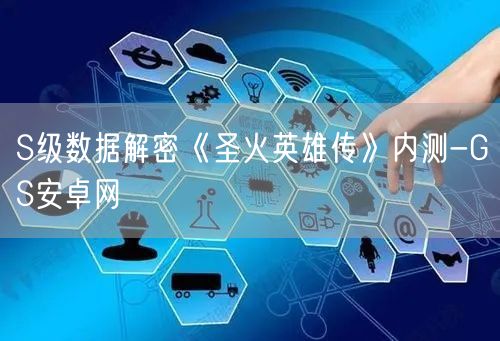 S级数据解密《圣火英雄传》内测-GS安卓网(图1)