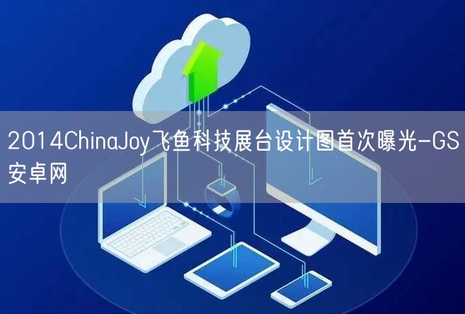 2014ChinaJoy飞鱼科技展台设计图首次曝光-GS安卓网(图1)