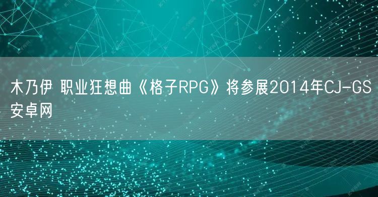 木乃伊 职业狂想曲《格子RPG》将参展2014年CJ-GS安卓网(图1)