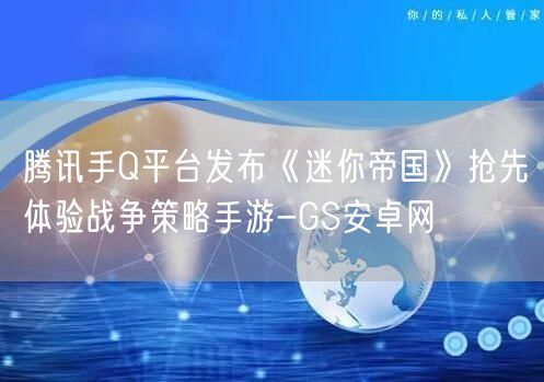腾讯手Q平台发布《迷你帝国》抢先体验战争策略手游-GS安卓网(图1)