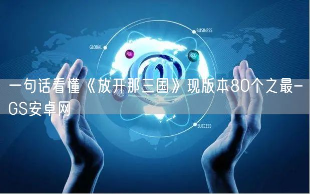 一句话看懂《放开那三国》现版本80个之最-GS安卓网(图1)