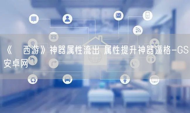 《囧西游》神器属性流出 属性提升神器逼格-GS安卓网(图1)