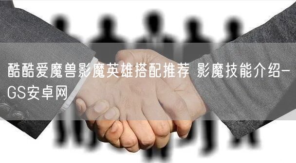 酷酷爱魔兽影魔英雄搭配推荐 影魔技能介绍-GS安卓网(图1)