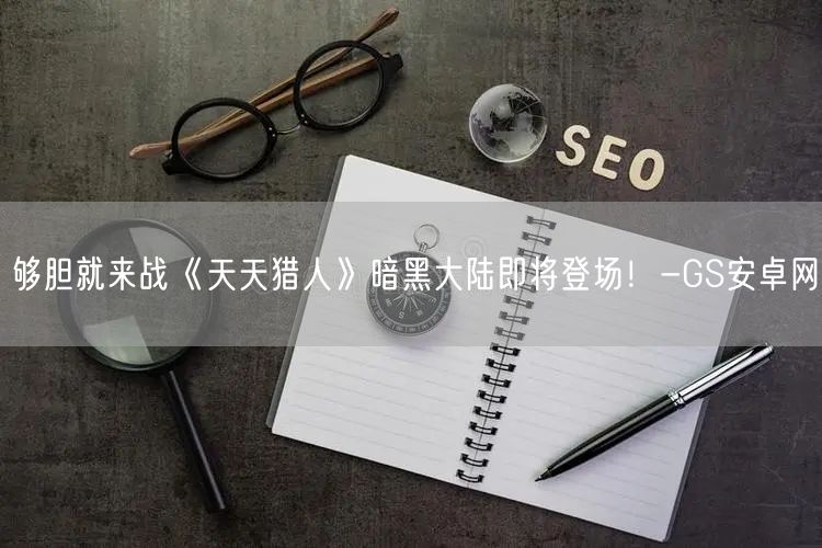 够胆就来战《天天猎人》暗黑大陆即将登场！-GS安卓网(图1)