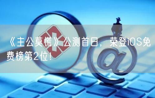 《主公莫慌》公测首日，荣登iOS免费榜第2位！(图1)
