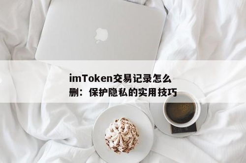 imtoken钱包记录如何删除,如何删除iToken钱包记录