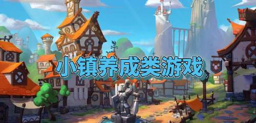 小镇养成类游戏,养成类游戏的奇幻之旅(图1) 小镇养成类游戏,养成类游戏的奇幻之旅(图1)