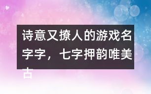 七字诗意游戏名,探寻诗意游戏名背后的故事(图3) 七字诗意游戏名,探寻诗意游戏名背后的故事(图3)